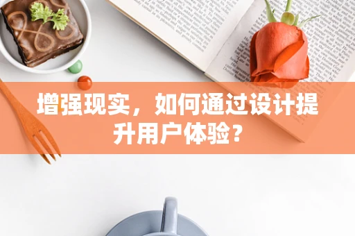 增強現實，如何通過設計提升用戶體驗？