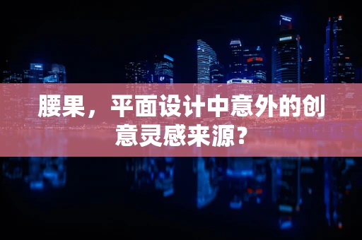 腰果，平面設計中意外的創意靈感來源？