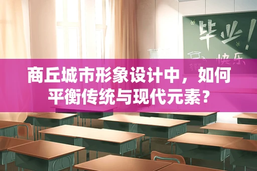 商丘城市形象設計中，如何平衡傳統與現代元素？