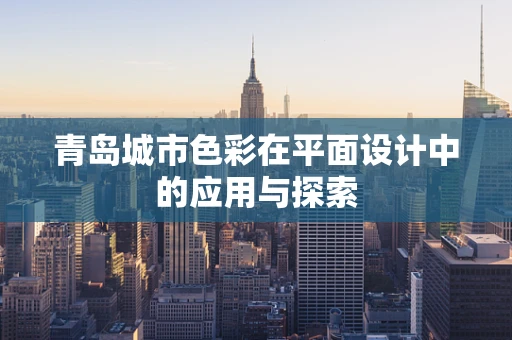 青島城市色彩在平面設計中的應用與探索