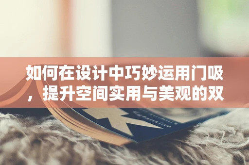 如何在設計中巧妙運用門吸，提升空間實用與美觀的雙重體驗？