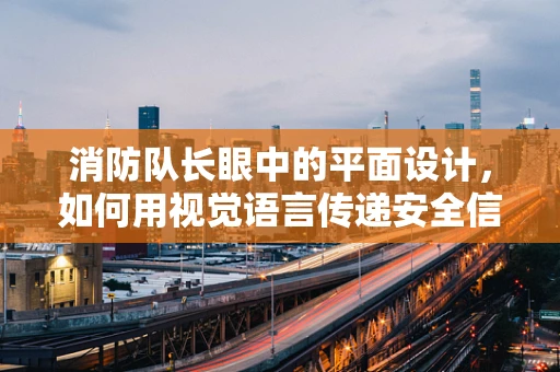 消防隊長眼中的平面設計，如何用視覺語言傳遞安全信息？
