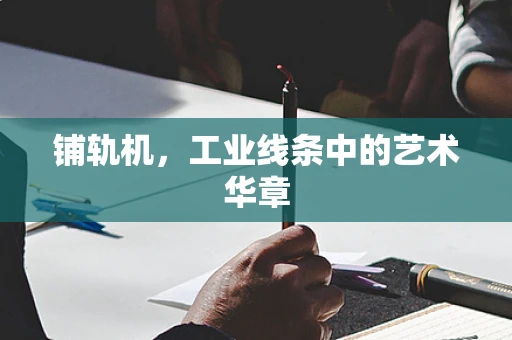 鋪軌機，工業線條中的藝術華章