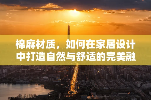 棉麻材質，如何在家居設計中打造自然與舒適的完美融合？