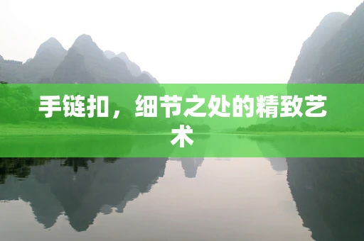 手鏈扣，細節之處的精致藝術
