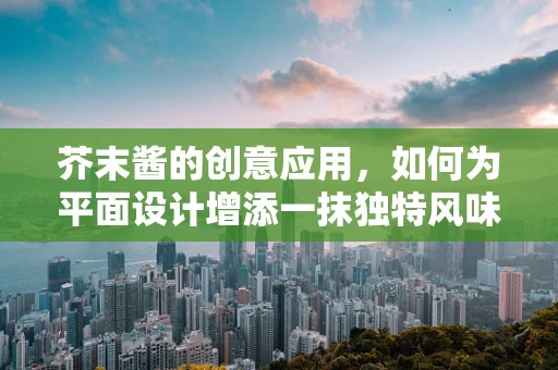 芥末醬的創意應用，如何為平面設計增添一抹獨特風味？