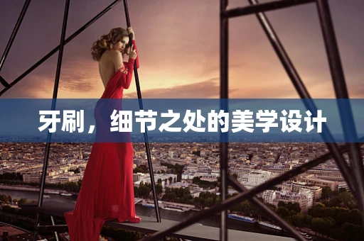 牙刷，細節之處的美學設計